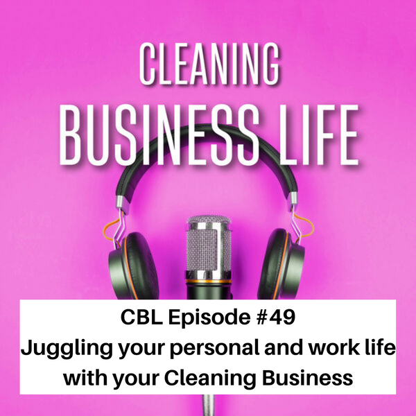 CBL Episode #49 Juggling your personal and work life with your Cleaning Business