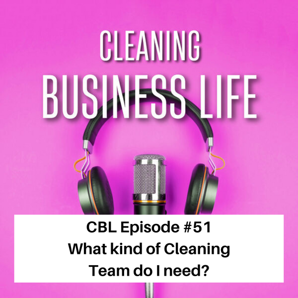 CBL Episode #51 What kind of Cleaning Team do I need?