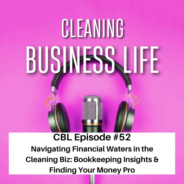 CBL Episode-#52-Navigating Financial Waters in the Cleaning Biz: Bookkeeping Insights & Finding Your Money Pro