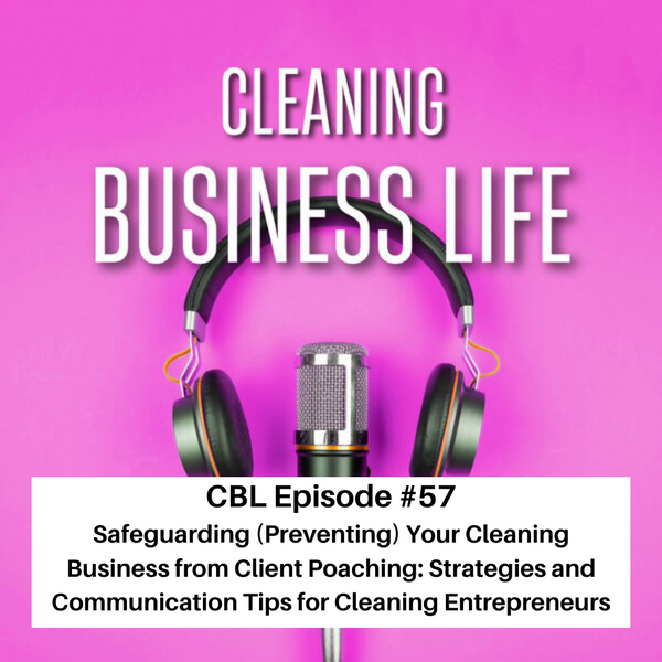 Episode #57 - Safeguarding (Preventing) Your Cleaning Business from Client Poaching: Strategies and Communication Tips for Cleaning Entrepreneurs