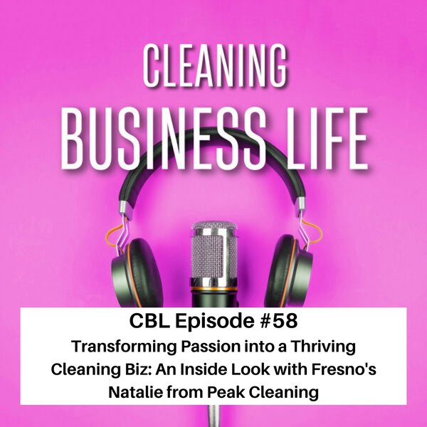 Episode #58 - Transforming Passion into a Thriving Cleaning Biz: An Inside Look with Fresno's Natalie from Peak Cleaning