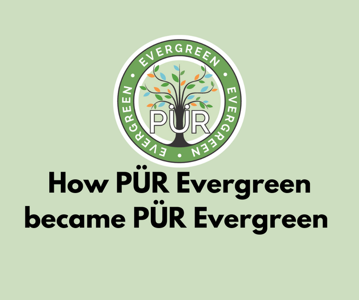 How PÜR Evergreen got its Name