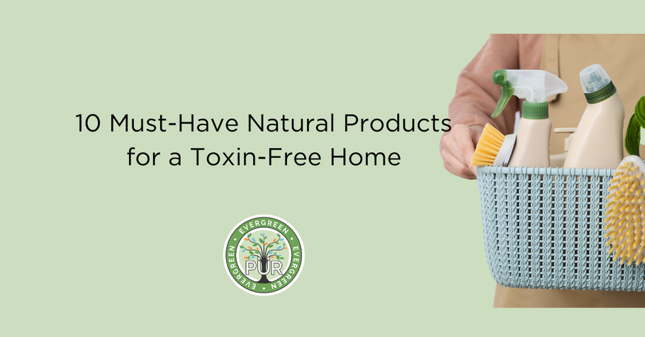 10 Must have Natural Products for a Toxin-Free Home