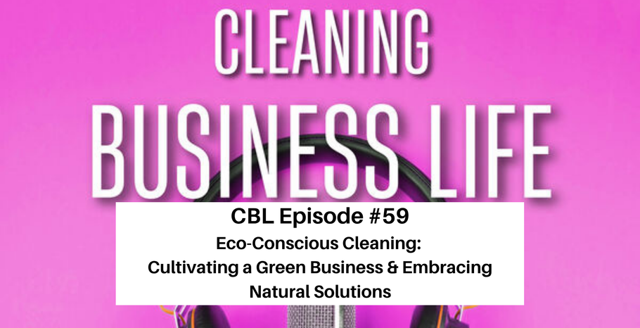 CBL Episode # 59 Eco-Conscious Cleaning: Cultivating a Green Business & Embracing Natural Solutions