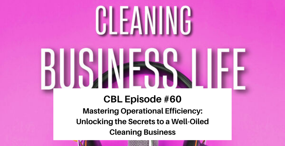 CBL Episode #60 Mastering Operational Efficiency: Unlocking the Secrets to a Well-Oiled Cleaning Business