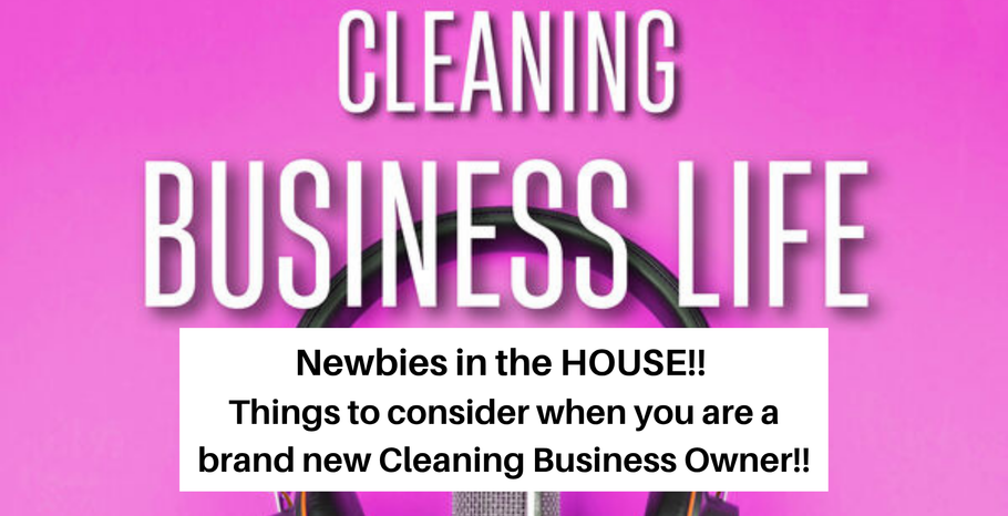 Newbies in the HOUSE!! Things to consider when you are a brand new Cleaning Business Owner!!