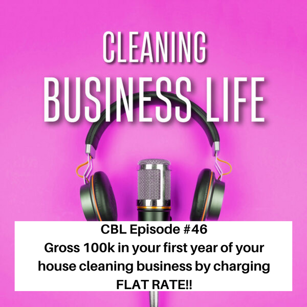 CBL Episode #46 Gross 100k in your first year of your house cleaning business by charging FLAT RATE!!