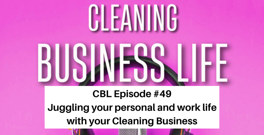 CBL Episode #49 Juggling your personal and work life with your Cleaning Business