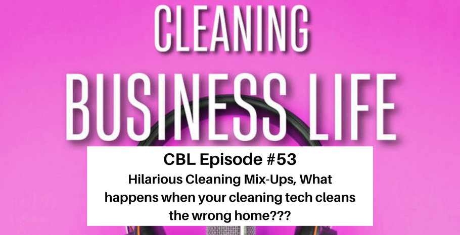 CBL Episode #53: Hilarious Cleaning Mix-Ups, What happens when your cleaning tech cleans the wrong home???