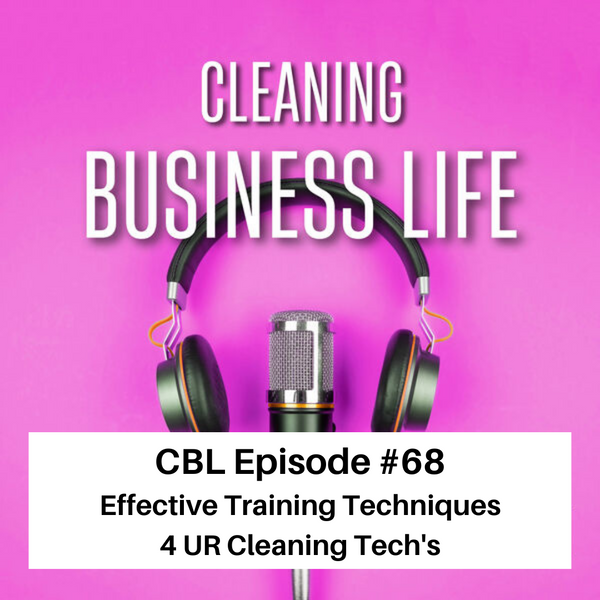 CBL Episode # 68 Effective Training Techniques 4 UR Cleaning Tech's
