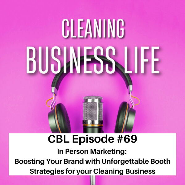 CBL Episode # 69 In Person Marketing: Boosting Your Brand with Unforgettable Booth Strategies for your Cleaning Business