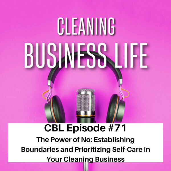 CBL Episode #71-The Power of No: Establishing Boundaries and Prioritizing Self-Care in Your Cleaning Business