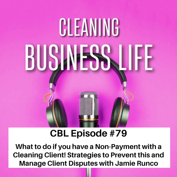 CBL-Episode #79 What to do if you have a Non-Payment with a Cleaning Client! Strategies to Prevent this and Manage Client Disputes with Jamie Runco