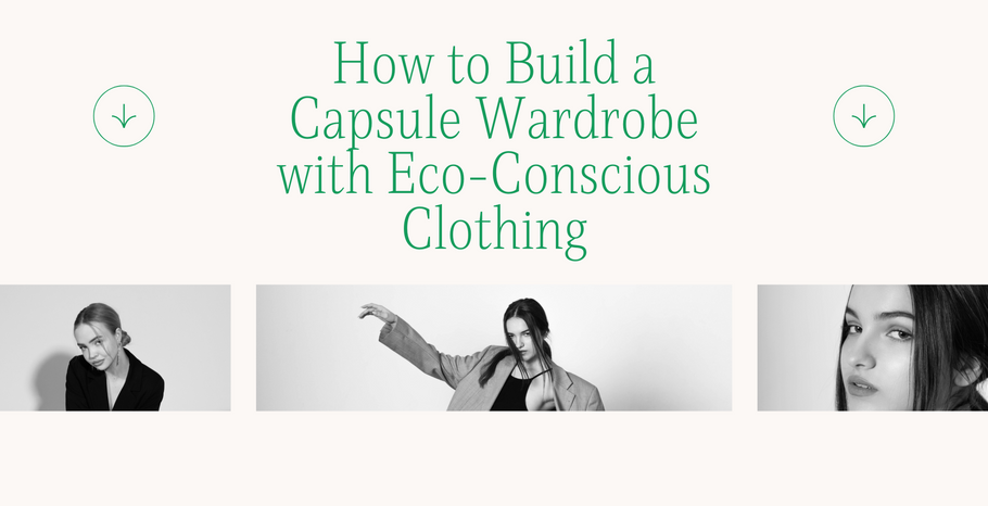How to Build a Capsule Wardrobe with Eco-Conscious Clothing