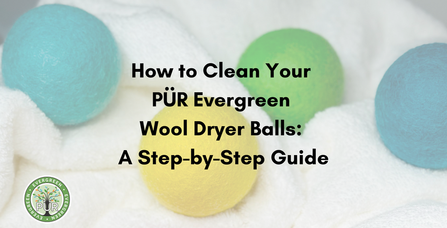 How to Clean Your PÜR Evergreen Wool Dryer Balls: A Step-by-Step Guide