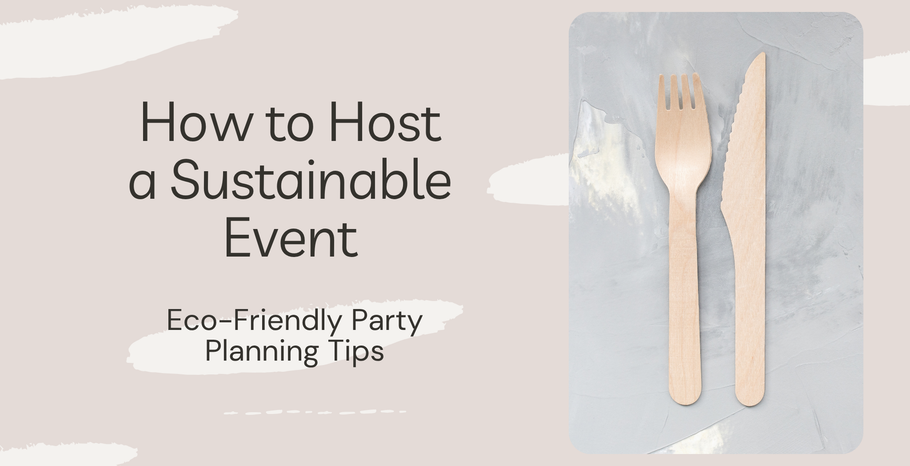 How to Host a Sustainable Event: Eco-Friendly Party Planning Tips