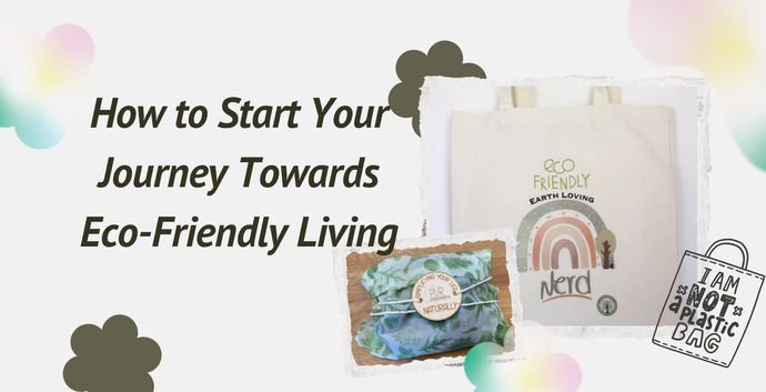 How to Start Your Journey Towards Eco-Friendly Living