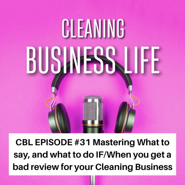 CBL EPISODE #31 Mastering What to say, and what to do IF/When you get a bad review for your Cleaning Business