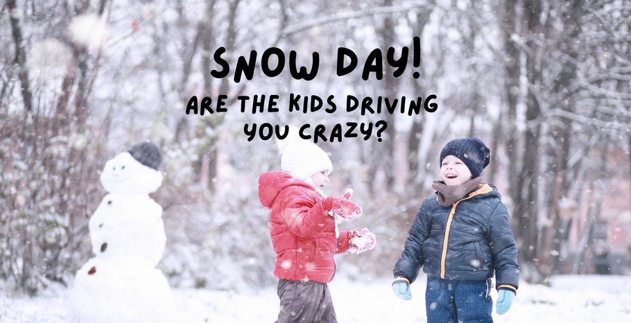 Snow Day! Are the Kids Driving You Crazy?