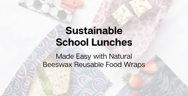 Sustainable School Lunches - Made Easy with Natural Beeswax Reusable Food Wraps