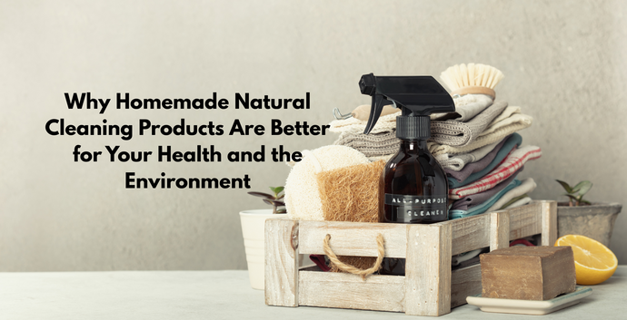 Why Homemade Natural Cleaning Products Are Better for Your Health and the Environment
