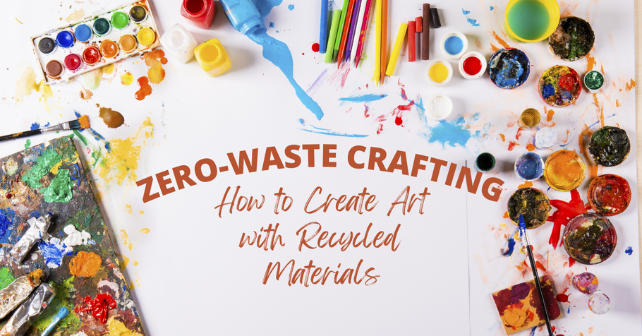 Zero-Waste Crafting: How to Create Art with Recycled Materials